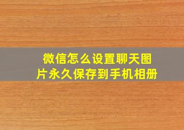 微信怎么设置聊天图片永久保存到手机相册