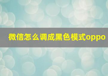 微信怎么调成黑色模式oppo