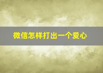 微信怎样打出一个爱心