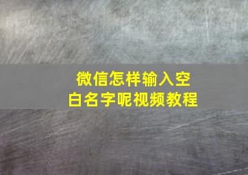 微信怎样输入空白名字呢视频教程