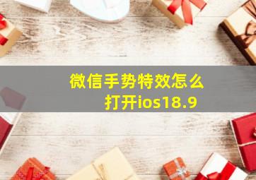 微信手势特效怎么打开ios18.9