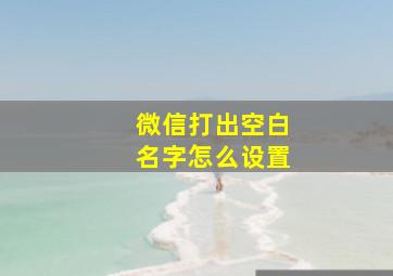 微信打出空白名字怎么设置