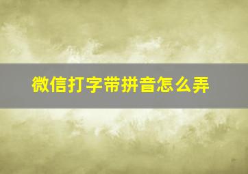 微信打字带拼音怎么弄