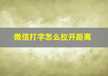 微信打字怎么拉开距离