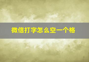 微信打字怎么空一个格