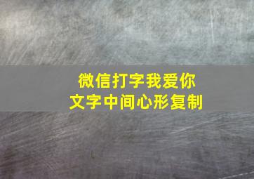 微信打字我爱你文字中间心形复制