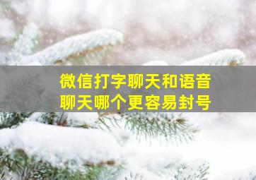 微信打字聊天和语音聊天哪个更容易封号