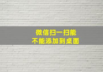 微信扫一扫能不能添加到桌面