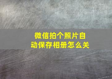 微信拍个照片自动保存相册怎么关