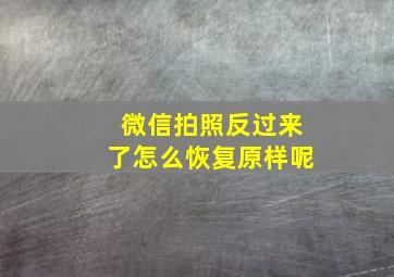 微信拍照反过来了怎么恢复原样呢