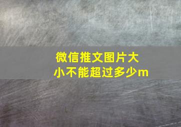 微信推文图片大小不能超过多少m