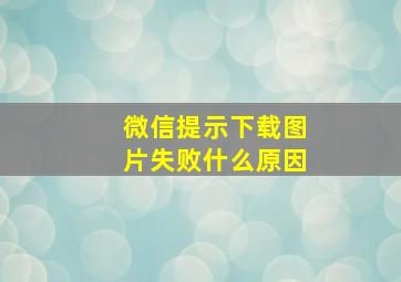 微信提示下载图片失败什么原因