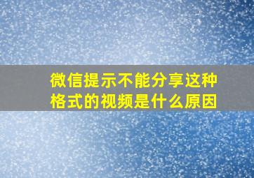 微信提示不能分享这种格式的视频是什么原因