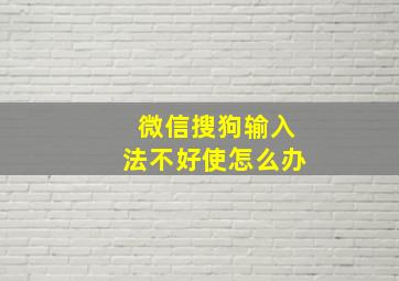 微信搜狗输入法不好使怎么办