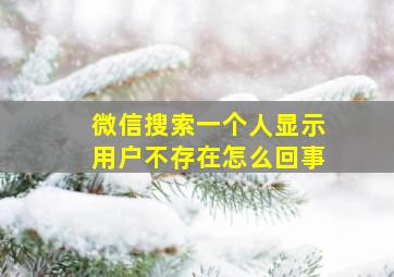 微信搜索一个人显示用户不存在怎么回事