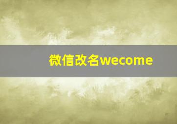 微信改名wecome