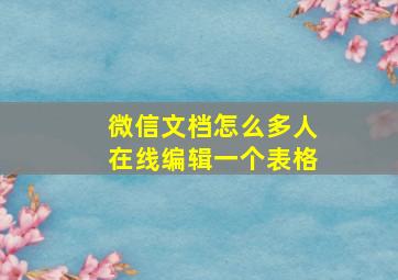 微信文档怎么多人在线编辑一个表格