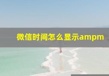 微信时间怎么显示ampm