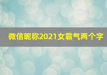 微信昵称2021女霸气两个字