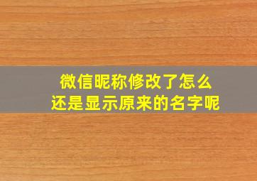 微信昵称修改了怎么还是显示原来的名字呢