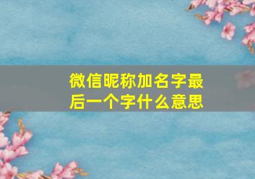 微信昵称加名字最后一个字什么意思