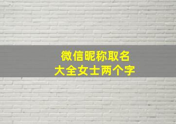 微信昵称取名大全女士两个字