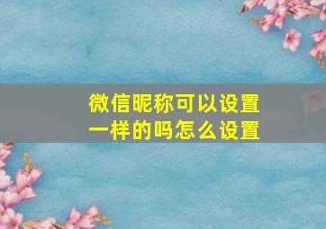 微信昵称可以设置一样的吗怎么设置