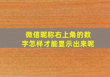 微信昵称右上角的数字怎样才能显示出来呢