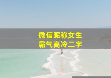 微信昵称女生霸气高冷二字