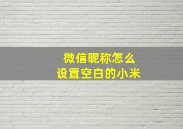 微信昵称怎么设置空白的小米