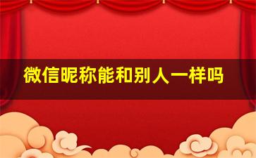 微信昵称能和别人一样吗