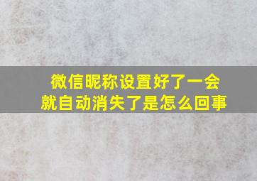 微信昵称设置好了一会就自动消失了是怎么回事