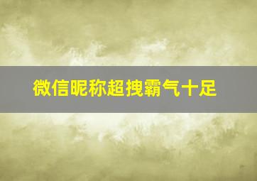 微信昵称超拽霸气十足