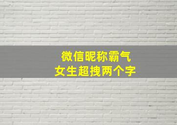 微信昵称霸气女生超拽两个字