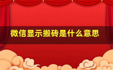 微信显示搬砖是什么意思