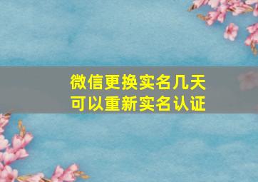 微信更换实名几天可以重新实名认证