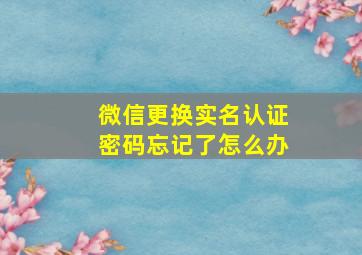 微信更换实名认证密码忘记了怎么办