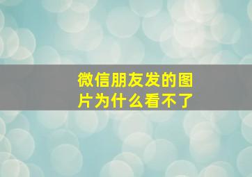 微信朋友发的图片为什么看不了