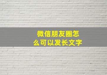 微信朋友圈怎么可以发长文字