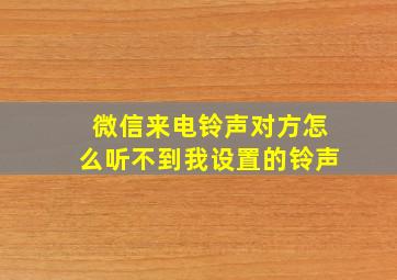 微信来电铃声对方怎么听不到我设置的铃声