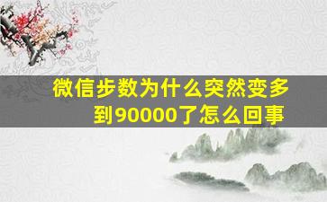 微信步数为什么突然变多到90000了怎么回事