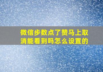 微信步数点了赞马上取消能看到吗怎么设置的