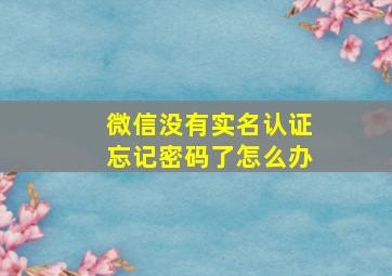 微信没有实名认证忘记密码了怎么办