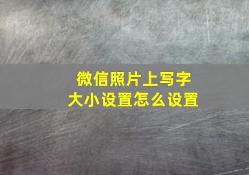 微信照片上写字大小设置怎么设置