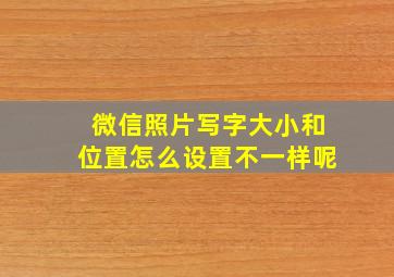 微信照片写字大小和位置怎么设置不一样呢