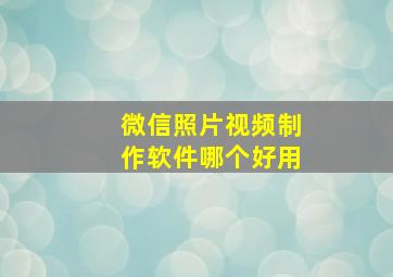 微信照片视频制作软件哪个好用