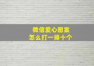 微信爱心图案怎么打一排十个