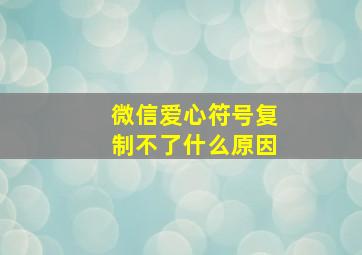 微信爱心符号复制不了什么原因