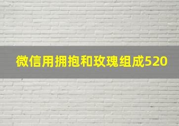 微信用拥抱和玫瑰组成520