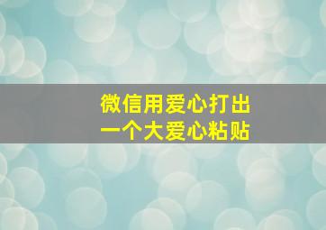 微信用爱心打出一个大爱心粘贴